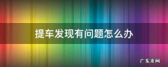 提车的时候发现问题怎么办 提车发现有问题怎么办