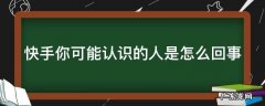 快手怎么发现别人偷看我 快手你可能认识的人是怎么回事