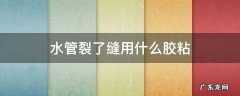 自来水管裂了缝用什么胶粘 水管裂了缝用什么胶粘