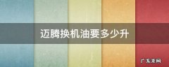 新款迈腾换机油需要多少升 迈腾换机油要多少升