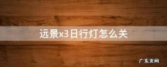 远景x3日光灯怎么关 远景x3日行灯怎么关