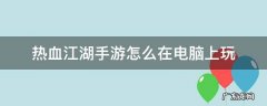 热血江湖手游怎么在电脑上玩 手游版热血江湖怎么在电脑上玩