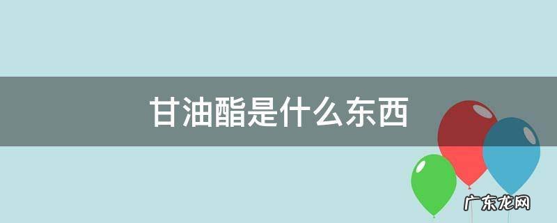 单月桂酸甘油酯是什么东西 甘油酯是什么东西