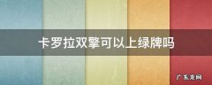 卡罗拉双擎可以上绿牌吗 卡罗拉双擎给上绿牌吗