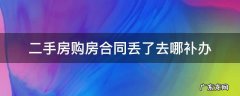 二手房购房合同丢了怎么办补办需要什么 二手房购房合同丢了去哪补办