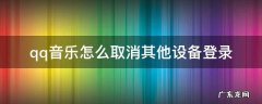 qq音乐如何退出登录设备 qq音乐怎么取消其他设备登录