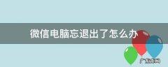 微信电脑忘退出了怎么办 电脑微信忘了退出来怎么办
