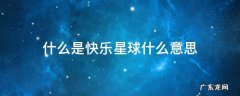 什么是快乐星球什么意思 快乐星球是什么意思