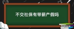 不交社保有带薪产假吗 没交社保有产假吗