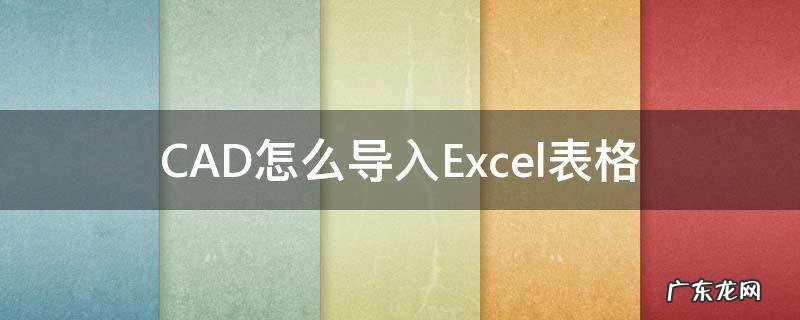 CAD怎么导入Excel表格 cad怎么导入excel表格比例变了