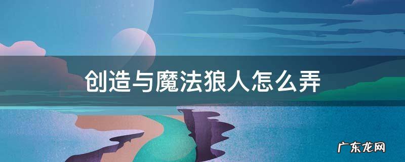 创造与魔法狼人怎么弄 创造与魔法狼人学徒怎么弄