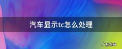 汽车显示tc怎么处理 车辆显示tc