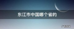 东江市中国哪个省的 东江市在哪个省份