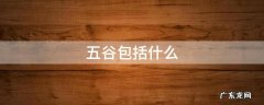 五谷包括什么 五谷包括什么粮食
