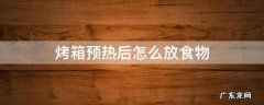 烤箱预热后怎么放食物 不会烫吗 烤箱预热后怎么放食物