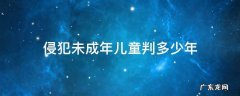 侵犯未成年儿童判多少年 侵害未成年判几年