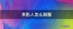 末影人怎么驯服 我的世界末影人怎么驯服
