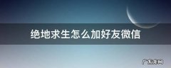 绝地求生怎么加好友微信 绝地求生加好友怎么加