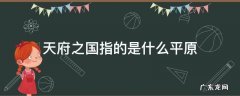 被称为天府之国的平原是哪个平原 天府之国指的是什么平原