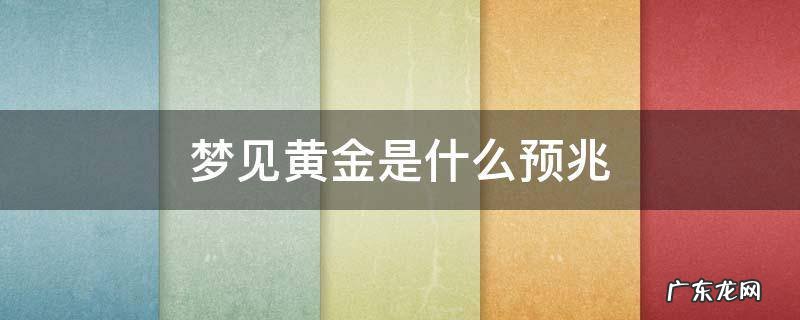 要结婚的人梦见黄金是什么预兆 梦见黄金是什么预兆