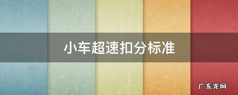 小车超速扣分标准 小车超速扣分标准新交规