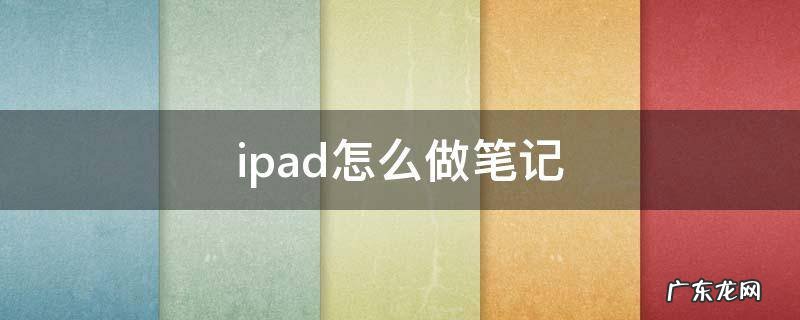 苹果ipad怎么做笔记 ipad怎么做笔记