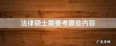 法律硕士需要考哪些内容 法律硕士专业基础考什么