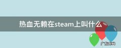 热血无赖在steam上叫什么 热血无赖是steam的吗
