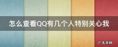 怎么看qq有几个人特别关心自己 怎么查看QQ有几个人特别关心我