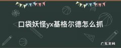 口袋妖怪yx基格尔德怎么抓 口袋妖怪yx基格尔德在哪里抓