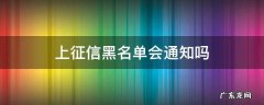 上征信黑名单会通知吗? 上征信黑名单会通知吗