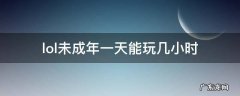 lol未成年每天能玩多久 lol未成年一天能玩几小时