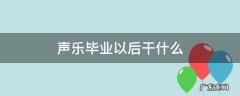 声乐本科毕业找什么工作 声乐毕业以后干什么