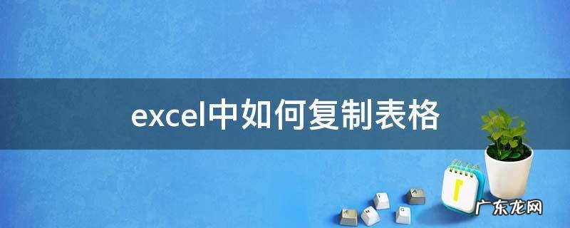 excel中如何复制表格 excel中如何复制表格去另一新建表格完全不变