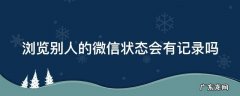 浏览别人的微信状态会有记录吗 看别人的微信状态有浏览记录吗