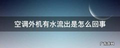 空调外机很多水流出来 空调外机有水流出是怎么回事