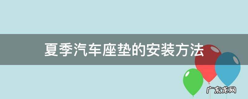 夏天汽车靠背垫怎么固定 夏季汽车座垫的安装方法