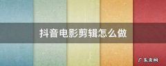 抖音电影剪辑怎么做 抖音电影剪辑怎么做封面