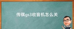 广汽传祺ga3s怎么关闭收音机 传祺gs3收音机怎么关