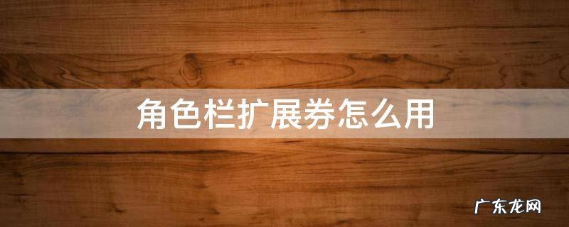 角色栏扩展券怎么用 角色栏扩展卷