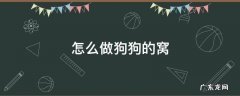 怎么做小狗的窝 怎么做狗狗的窝