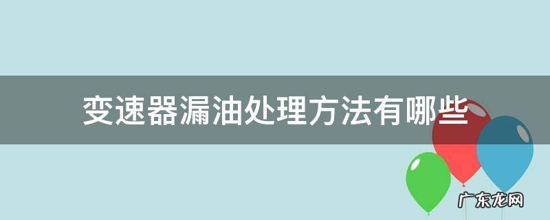 变速器漏油如何处理 变速器漏油处理方法有哪些