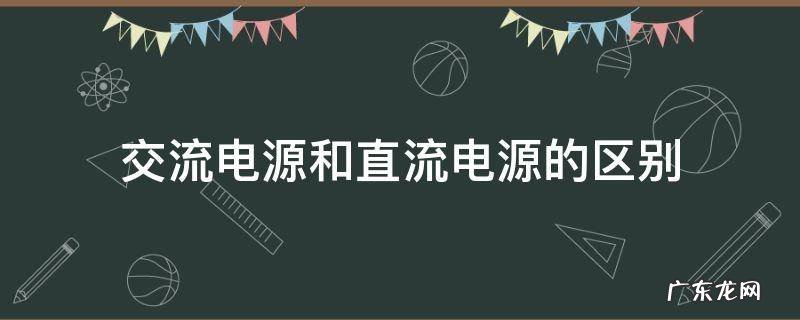 交流电源和直流电源的区别 交流电源和直流电源的区别符号