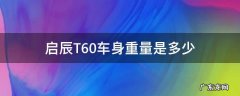 启辰t60整车重量是多少 启辰T60车身重量是多少