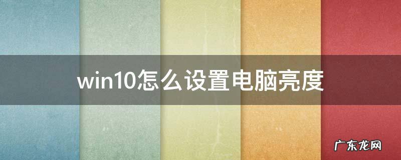 win10怎么设置电脑亮度 win10如何设置电脑亮度