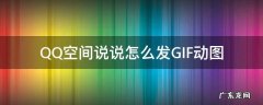 qq空间怎么发动态图说说 QQ空间说说怎么发GIF动图