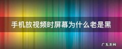 手机放视频时屏幕为什么老是黑 为什么手机放视频屏幕变黑了