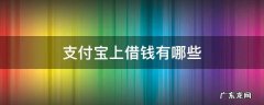 支付宝上借钱有哪些 支付宝上借钱有哪些安全的