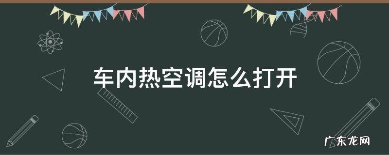 汽车空调制热怎么打开 车内热空调怎么打开