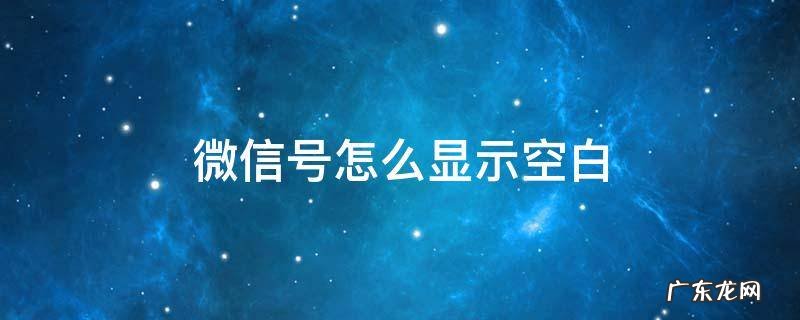 微信怎么设置微信号成空白 微信号怎么显示空白